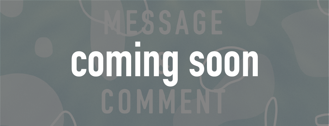 MESSAGE & COMMENT coming soon
